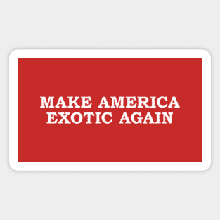 Make America Exotic Again Magnet